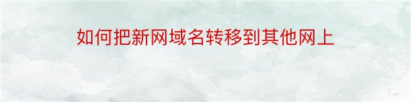 如何把新网域名转移到其他网上