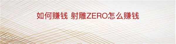 如何赚钱 射雕ZERO怎么赚钱