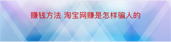 赚钱方法 淘宝网赚是怎样骗人的